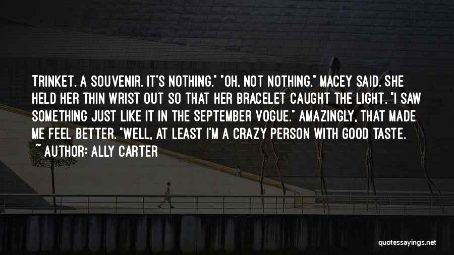 Ally Carter Quotes: Trinket. A Souvenir. It's Nothing. Oh, Not Nothing, Macey Said. She Held Her Thin Wrist Out So That Her Bracelet