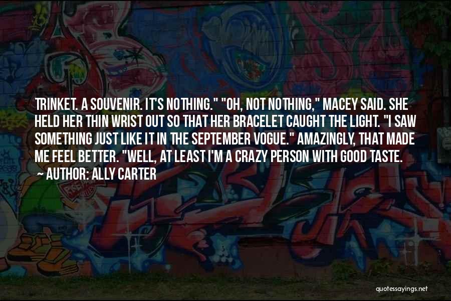 Ally Carter Quotes: Trinket. A Souvenir. It's Nothing. Oh, Not Nothing, Macey Said. She Held Her Thin Wrist Out So That Her Bracelet