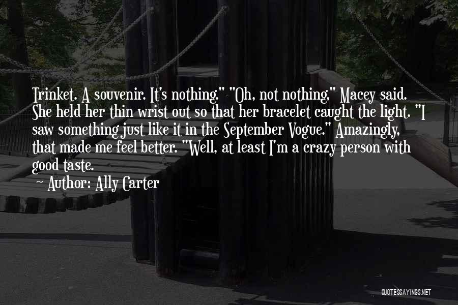 Ally Carter Quotes: Trinket. A Souvenir. It's Nothing. Oh, Not Nothing, Macey Said. She Held Her Thin Wrist Out So That Her Bracelet