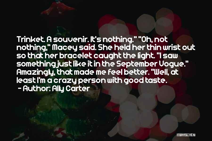 Ally Carter Quotes: Trinket. A Souvenir. It's Nothing. Oh, Not Nothing, Macey Said. She Held Her Thin Wrist Out So That Her Bracelet