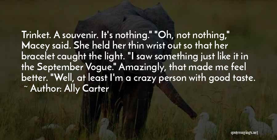 Ally Carter Quotes: Trinket. A Souvenir. It's Nothing. Oh, Not Nothing, Macey Said. She Held Her Thin Wrist Out So That Her Bracelet