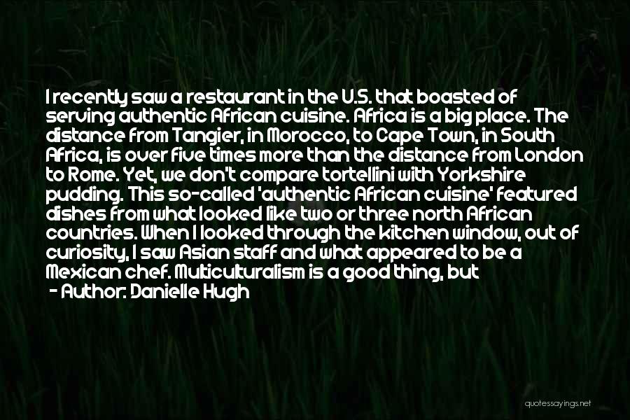 Danielle Hugh Quotes: I Recently Saw A Restaurant In The U.s. That Boasted Of Serving Authentic African Cuisine. Africa Is A Big Place.