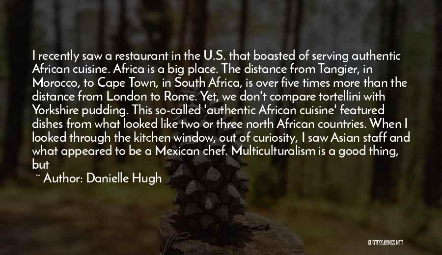 Danielle Hugh Quotes: I Recently Saw A Restaurant In The U.s. That Boasted Of Serving Authentic African Cuisine. Africa Is A Big Place.