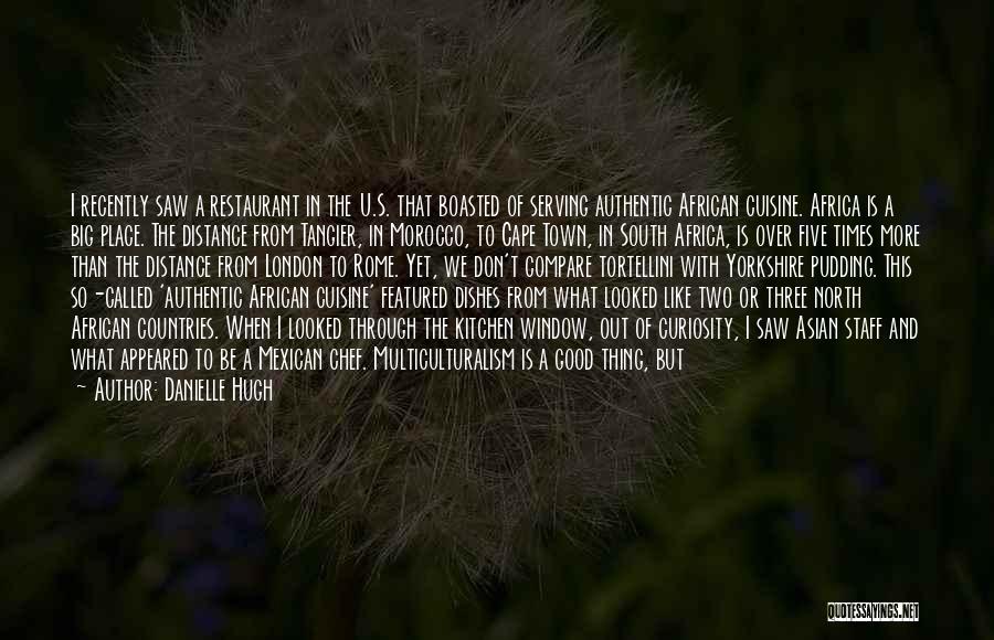 Danielle Hugh Quotes: I Recently Saw A Restaurant In The U.s. That Boasted Of Serving Authentic African Cuisine. Africa Is A Big Place.