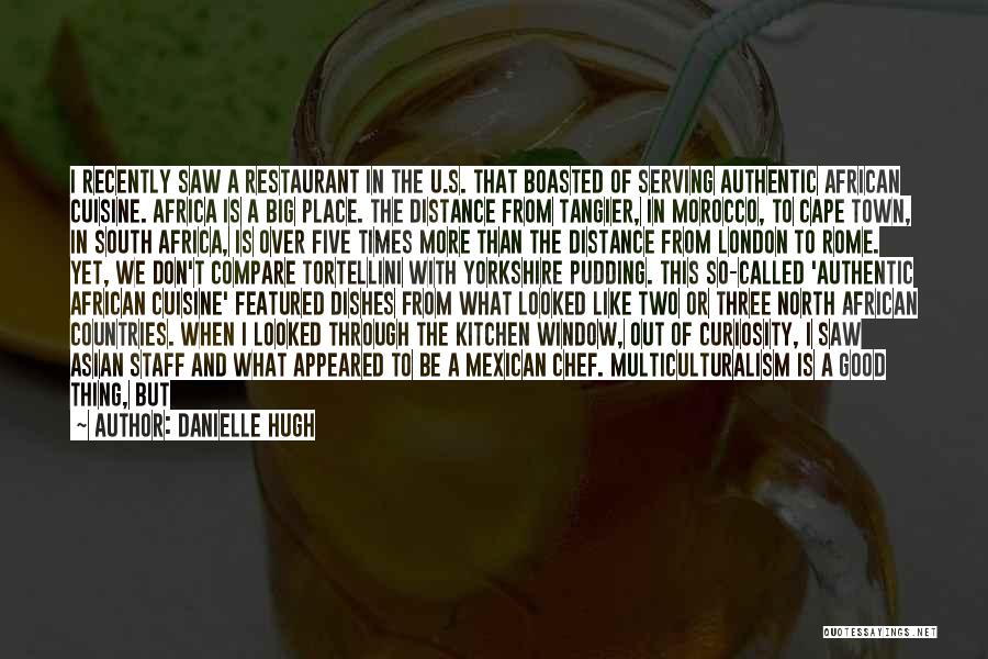 Danielle Hugh Quotes: I Recently Saw A Restaurant In The U.s. That Boasted Of Serving Authentic African Cuisine. Africa Is A Big Place.