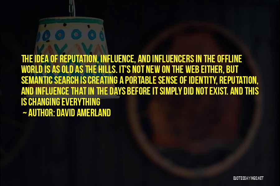 David Amerland Quotes: The Idea Of Reputation, Influence, And Influencers In The Offline World Is As Old As The Hills. It's Not New