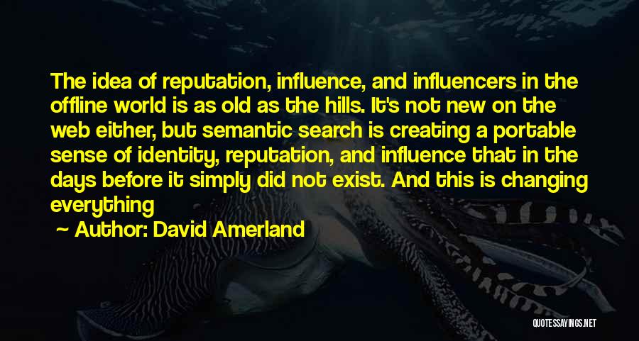 David Amerland Quotes: The Idea Of Reputation, Influence, And Influencers In The Offline World Is As Old As The Hills. It's Not New