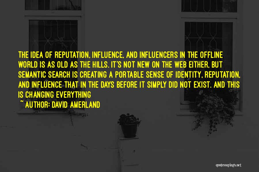 David Amerland Quotes: The Idea Of Reputation, Influence, And Influencers In The Offline World Is As Old As The Hills. It's Not New