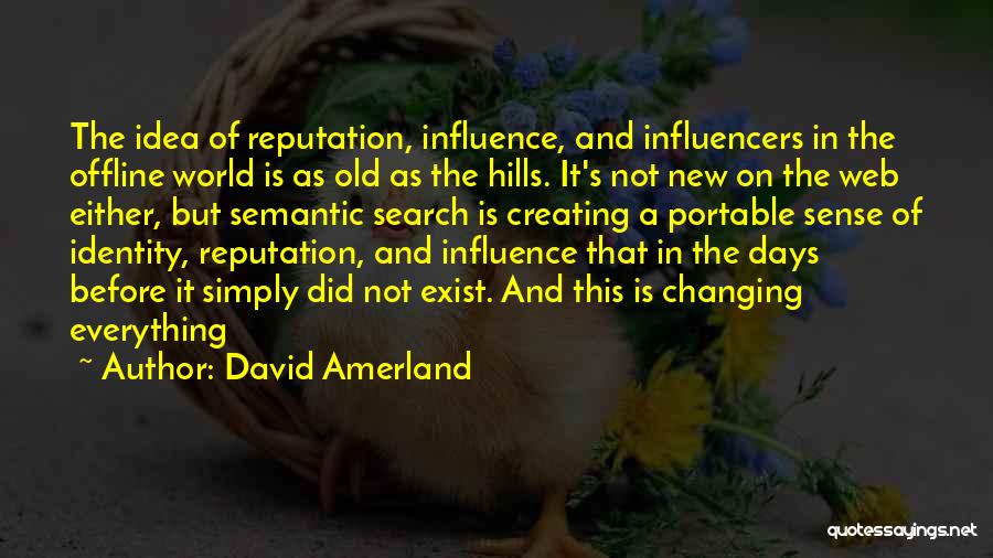 David Amerland Quotes: The Idea Of Reputation, Influence, And Influencers In The Offline World Is As Old As The Hills. It's Not New