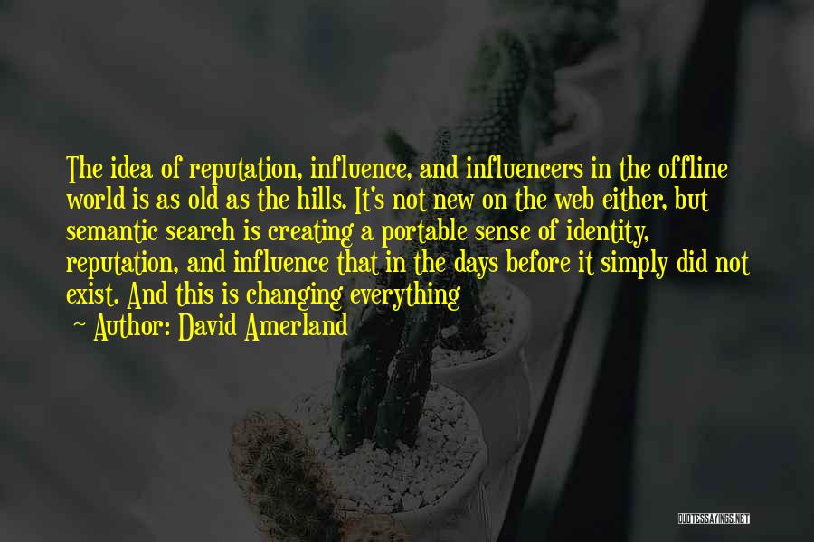 David Amerland Quotes: The Idea Of Reputation, Influence, And Influencers In The Offline World Is As Old As The Hills. It's Not New