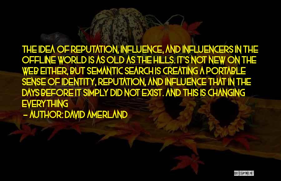 David Amerland Quotes: The Idea Of Reputation, Influence, And Influencers In The Offline World Is As Old As The Hills. It's Not New