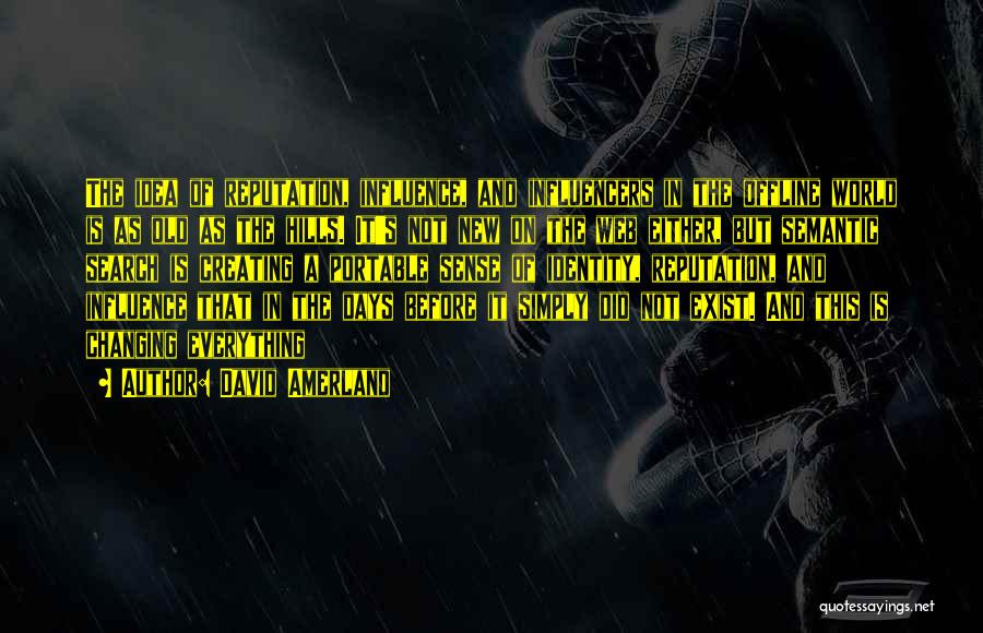 David Amerland Quotes: The Idea Of Reputation, Influence, And Influencers In The Offline World Is As Old As The Hills. It's Not New