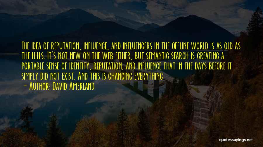 David Amerland Quotes: The Idea Of Reputation, Influence, And Influencers In The Offline World Is As Old As The Hills. It's Not New