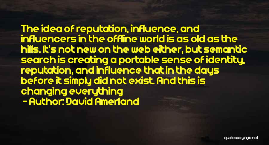 David Amerland Quotes: The Idea Of Reputation, Influence, And Influencers In The Offline World Is As Old As The Hills. It's Not New