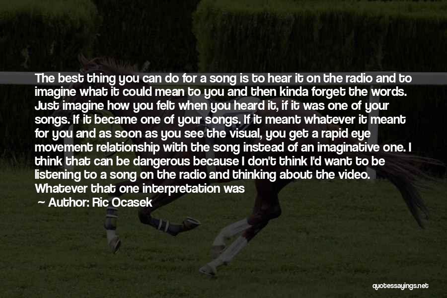 Ric Ocasek Quotes: The Best Thing You Can Do For A Song Is To Hear It On The Radio And To Imagine What