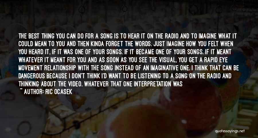 Ric Ocasek Quotes: The Best Thing You Can Do For A Song Is To Hear It On The Radio And To Imagine What