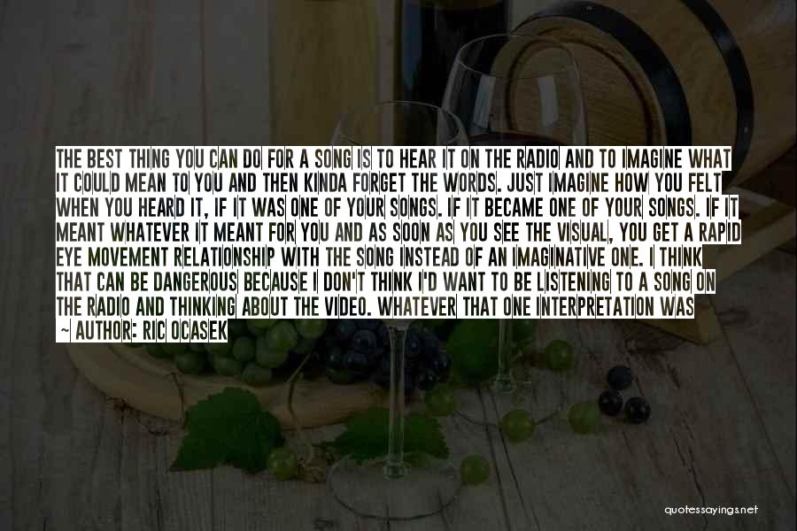 Ric Ocasek Quotes: The Best Thing You Can Do For A Song Is To Hear It On The Radio And To Imagine What