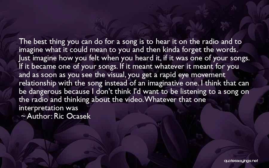 Ric Ocasek Quotes: The Best Thing You Can Do For A Song Is To Hear It On The Radio And To Imagine What