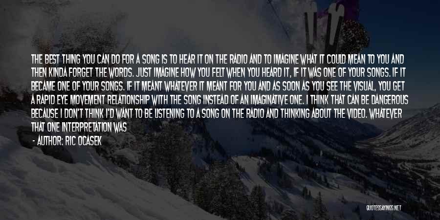 Ric Ocasek Quotes: The Best Thing You Can Do For A Song Is To Hear It On The Radio And To Imagine What