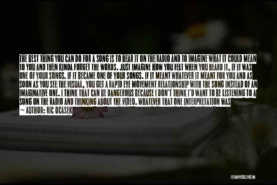 Ric Ocasek Quotes: The Best Thing You Can Do For A Song Is To Hear It On The Radio And To Imagine What