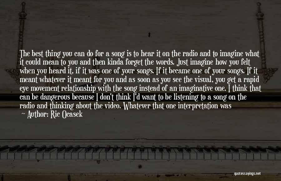 Ric Ocasek Quotes: The Best Thing You Can Do For A Song Is To Hear It On The Radio And To Imagine What