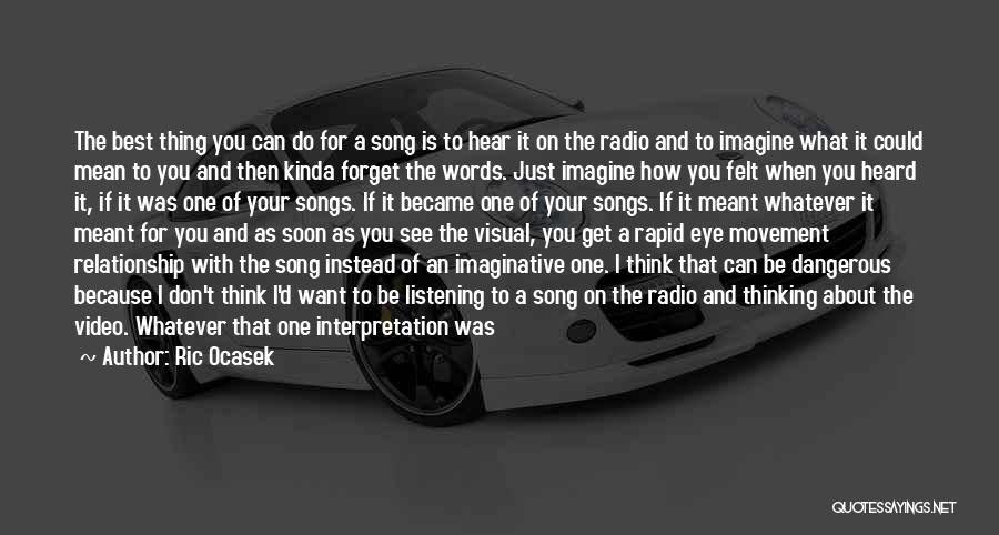 Ric Ocasek Quotes: The Best Thing You Can Do For A Song Is To Hear It On The Radio And To Imagine What
