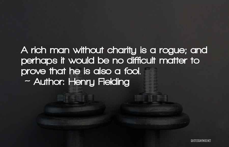 Henry Fielding Quotes: A Rich Man Without Charity Is A Rogue; And Perhaps It Would Be No Difficult Matter To Prove That He