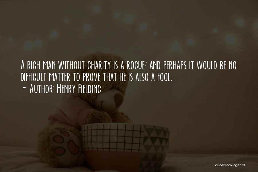 Henry Fielding Quotes: A Rich Man Without Charity Is A Rogue; And Perhaps It Would Be No Difficult Matter To Prove That He