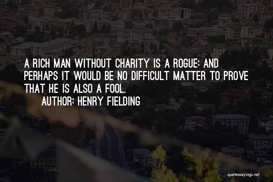 Henry Fielding Quotes: A Rich Man Without Charity Is A Rogue; And Perhaps It Would Be No Difficult Matter To Prove That He