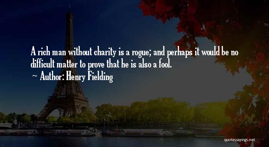 Henry Fielding Quotes: A Rich Man Without Charity Is A Rogue; And Perhaps It Would Be No Difficult Matter To Prove That He