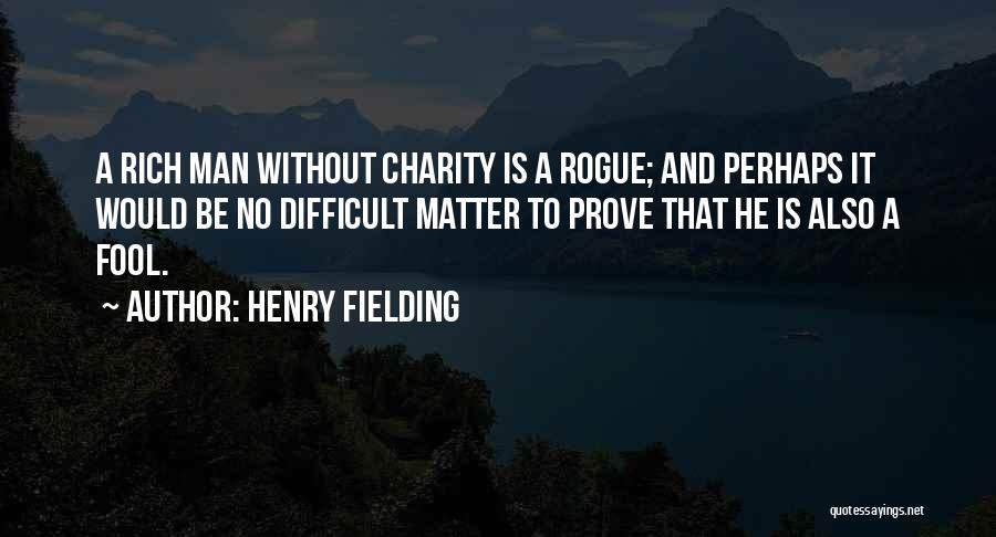 Henry Fielding Quotes: A Rich Man Without Charity Is A Rogue; And Perhaps It Would Be No Difficult Matter To Prove That He