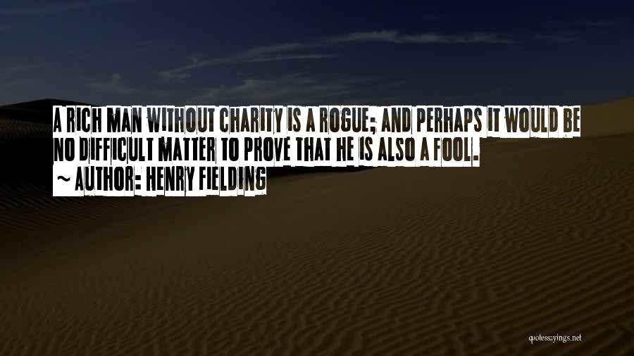 Henry Fielding Quotes: A Rich Man Without Charity Is A Rogue; And Perhaps It Would Be No Difficult Matter To Prove That He