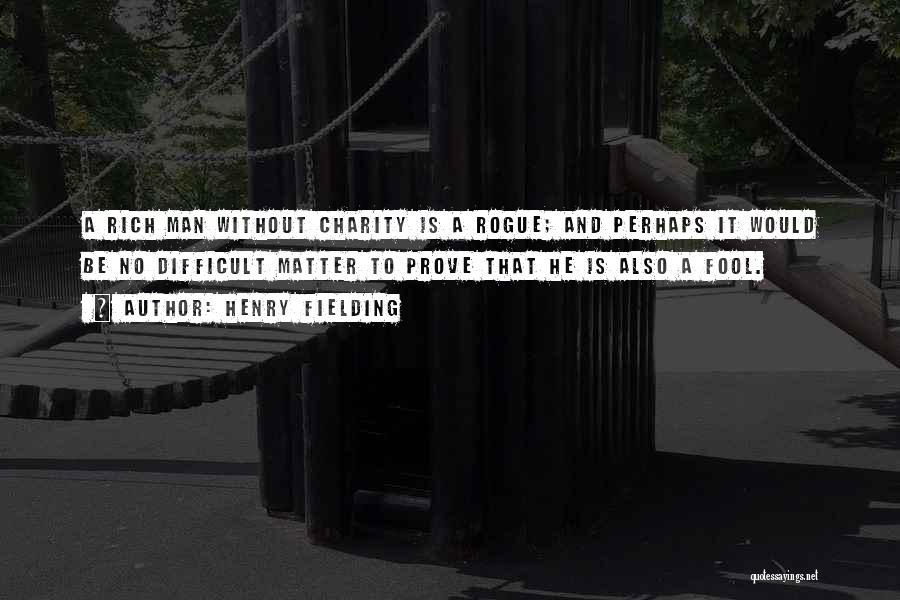 Henry Fielding Quotes: A Rich Man Without Charity Is A Rogue; And Perhaps It Would Be No Difficult Matter To Prove That He