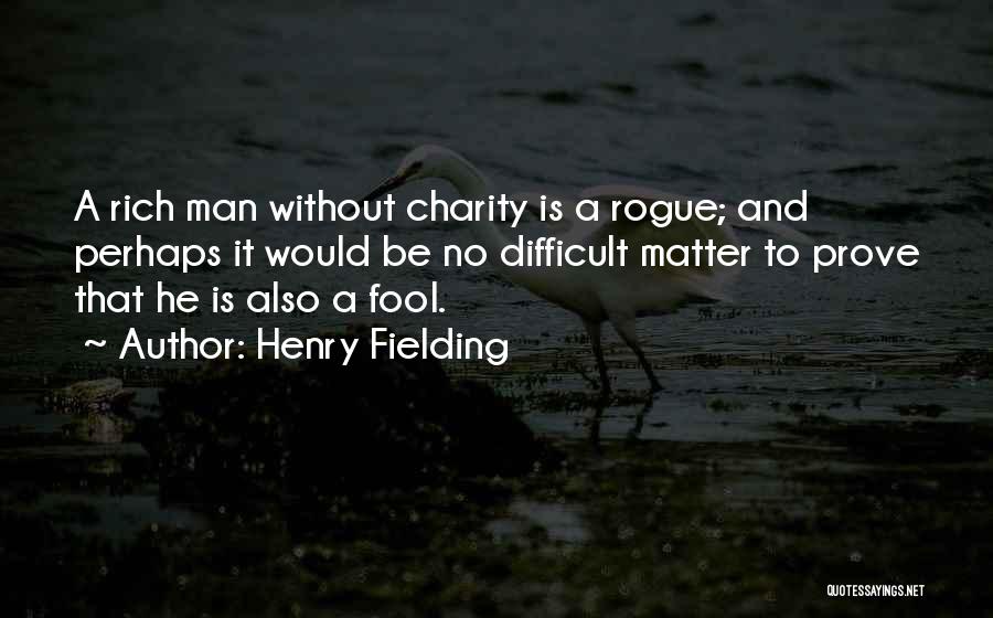 Henry Fielding Quotes: A Rich Man Without Charity Is A Rogue; And Perhaps It Would Be No Difficult Matter To Prove That He