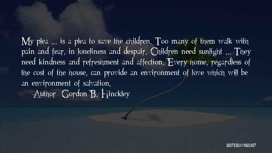 Gordon B. Hinckley Quotes: My Plea ... Is A Plea To Save The Children. Too Many Of Them Walk With Pain And Fear, In