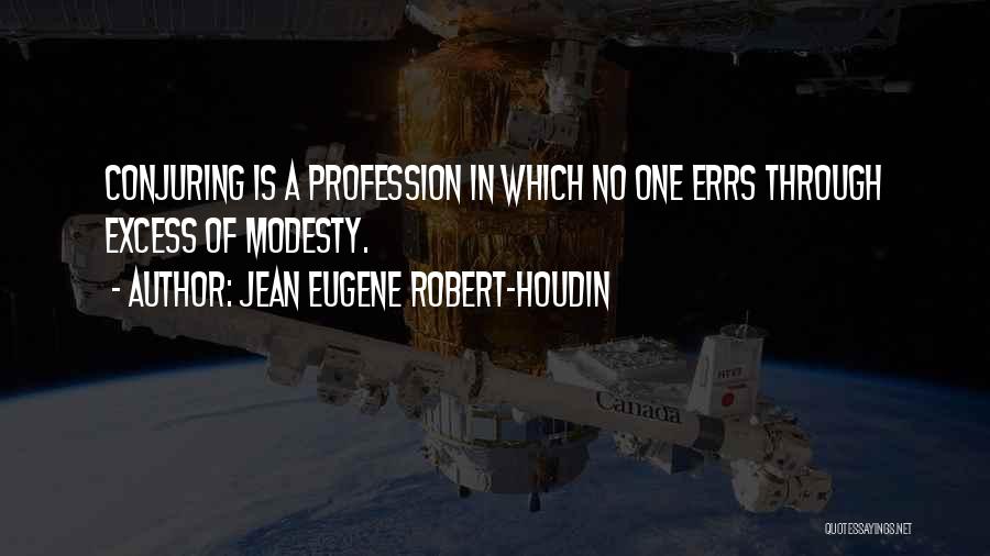 Jean Eugene Robert-Houdin Quotes: Conjuring Is A Profession In Which No One Errs Through Excess Of Modesty.