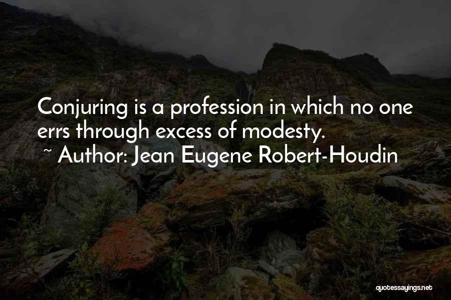 Jean Eugene Robert-Houdin Quotes: Conjuring Is A Profession In Which No One Errs Through Excess Of Modesty.