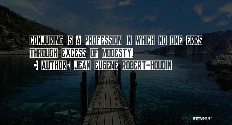 Jean Eugene Robert-Houdin Quotes: Conjuring Is A Profession In Which No One Errs Through Excess Of Modesty.