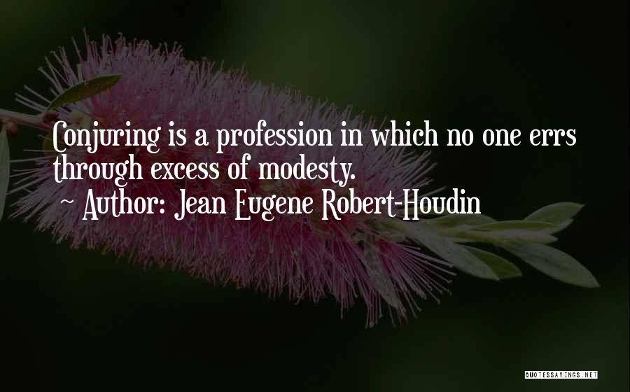 Jean Eugene Robert-Houdin Quotes: Conjuring Is A Profession In Which No One Errs Through Excess Of Modesty.