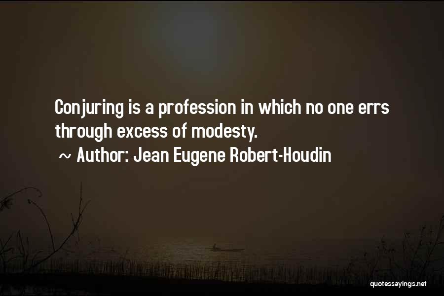 Jean Eugene Robert-Houdin Quotes: Conjuring Is A Profession In Which No One Errs Through Excess Of Modesty.