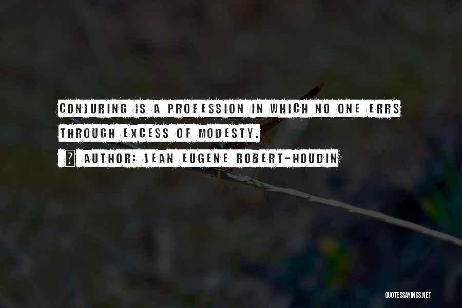 Jean Eugene Robert-Houdin Quotes: Conjuring Is A Profession In Which No One Errs Through Excess Of Modesty.