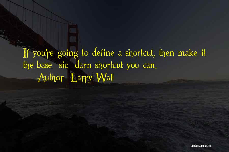 Larry Wall Quotes: If You're Going To Define A Shortcut, Then Make It The Base [sic] Darn Shortcut You Can.