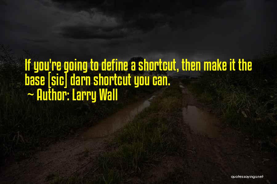 Larry Wall Quotes: If You're Going To Define A Shortcut, Then Make It The Base [sic] Darn Shortcut You Can.