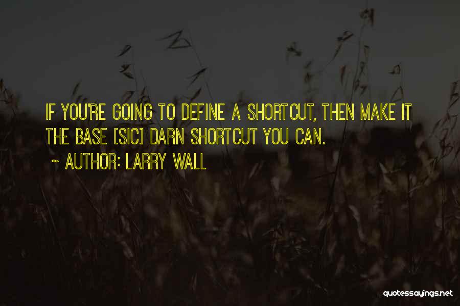 Larry Wall Quotes: If You're Going To Define A Shortcut, Then Make It The Base [sic] Darn Shortcut You Can.