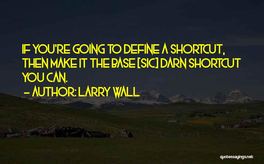 Larry Wall Quotes: If You're Going To Define A Shortcut, Then Make It The Base [sic] Darn Shortcut You Can.