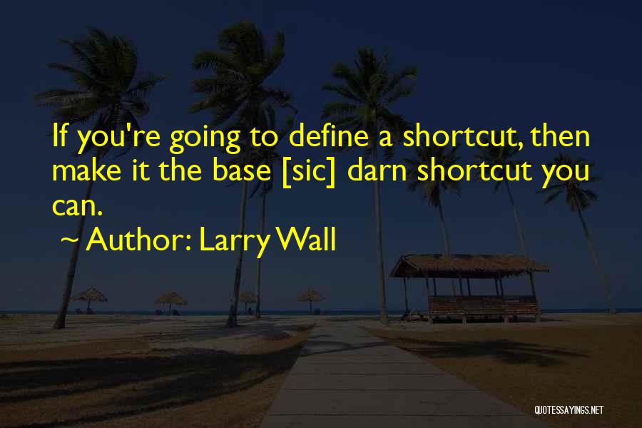 Larry Wall Quotes: If You're Going To Define A Shortcut, Then Make It The Base [sic] Darn Shortcut You Can.