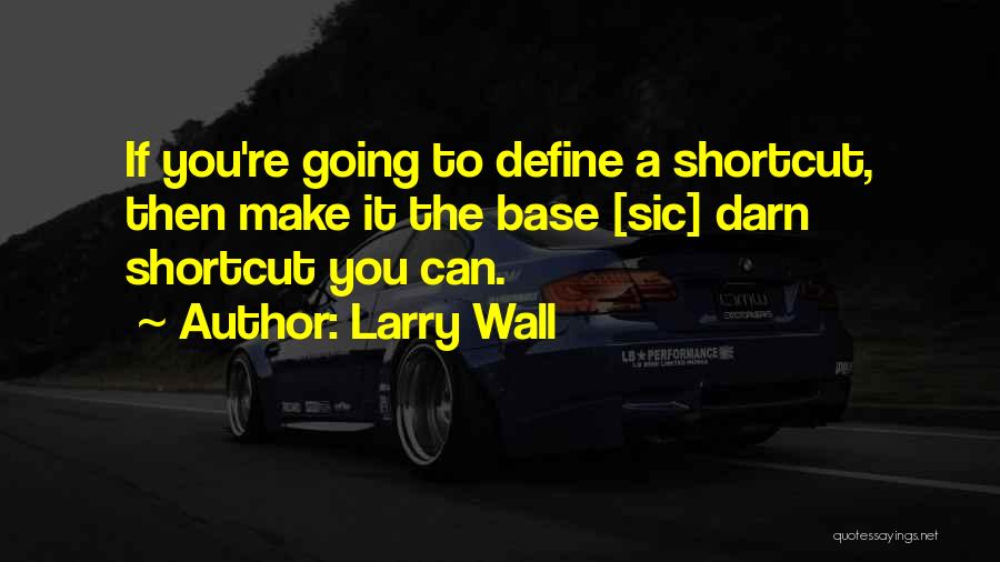 Larry Wall Quotes: If You're Going To Define A Shortcut, Then Make It The Base [sic] Darn Shortcut You Can.
