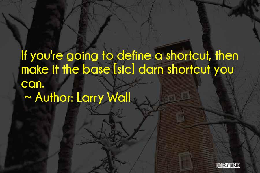 Larry Wall Quotes: If You're Going To Define A Shortcut, Then Make It The Base [sic] Darn Shortcut You Can.