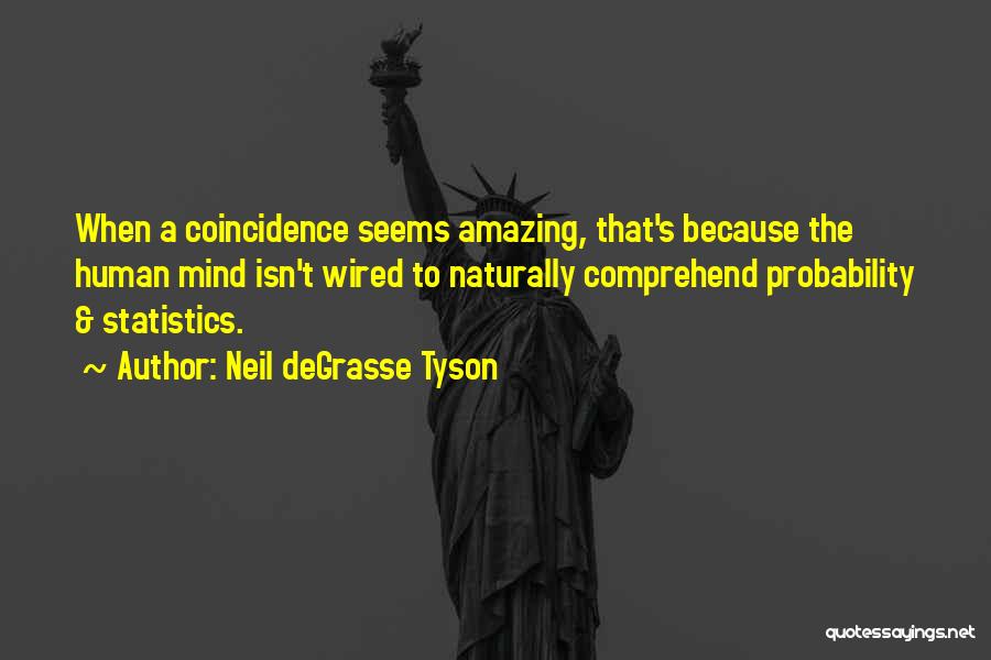 Neil DeGrasse Tyson Quotes: When A Coincidence Seems Amazing, That's Because The Human Mind Isn't Wired To Naturally Comprehend Probability & Statistics.