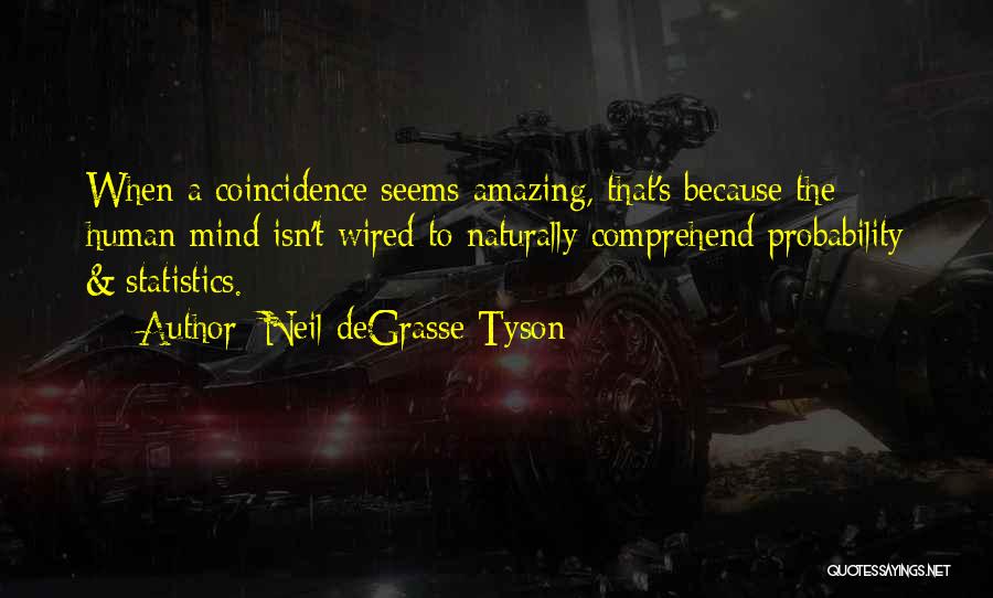 Neil DeGrasse Tyson Quotes: When A Coincidence Seems Amazing, That's Because The Human Mind Isn't Wired To Naturally Comprehend Probability & Statistics.